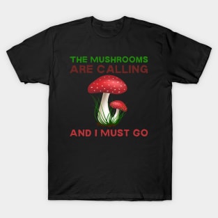 The Mushrooms Are Calling And I Must Go T-Shirt